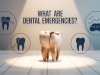 What Are Dental Emergencies? Explained