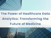 The Power of Healthcare Data Analytics: Transforming the Future of Medicine