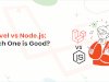 Laravel vs Node.js: Which One is Good?
