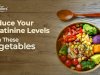 Reduce Your Creatinine Levels With These Vegetables