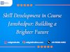 Skill Development in Course Jamshedpur: Building a Brighter Future