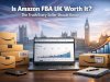 Is Amazon FBA UK Worth It in 2026? A Complete Seller’s Guide