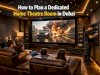 How to Plan a Dedicated Home Theatre Room in Dubai Homes