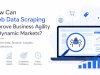 How Can Web Data Scraping Improve Business Agility in Dynamic Markets?