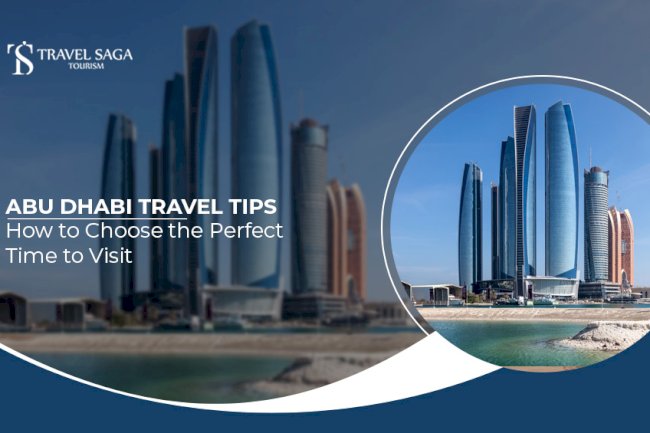 Abu Dhabi Travel Tips: How to Choose the Perfect Time to Visit