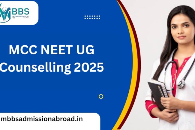 A Comprehensive Guide to MBBS Abroad and MCC NEET UG Counselling 2025