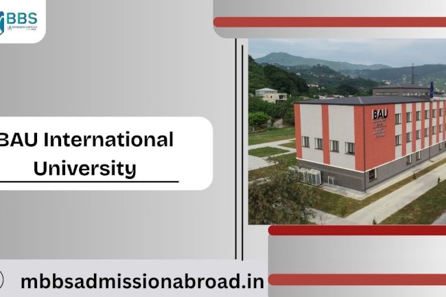 A Comprehensive Guide to Pursuing MBBS Abroad at BAU International University: Courses, Campus Life, Fees, and More