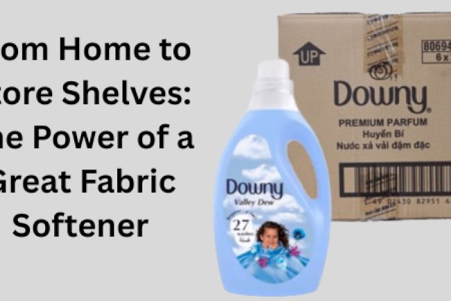 From Home to Store Shelves: The Power of a Great Fabric Softener