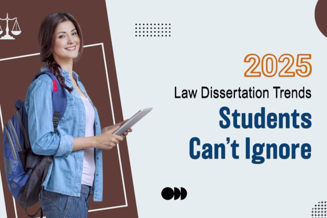 Law Dissertation Trends in 2025: What's In & What's Out