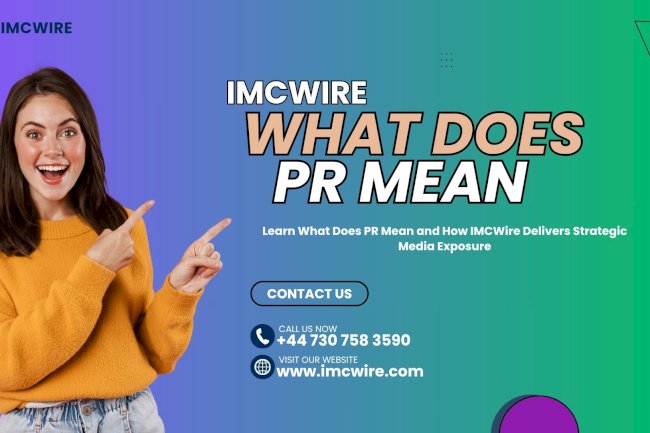 What Does PR Mean and How IMCWire Is Helping Companies Go Viral