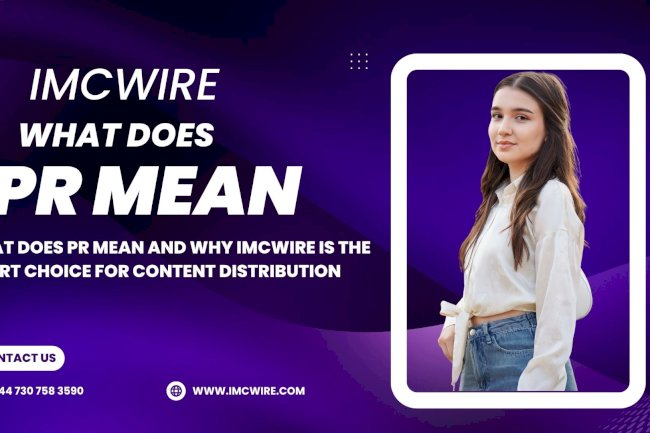Learn What Does PR Mean and How IMCWire Offers Comprehensive Public Relations Support