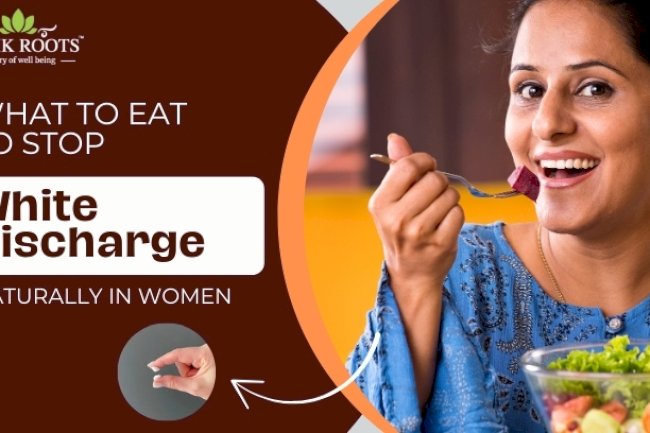 What to Eat to Stop White Discharge Naturally in Women
