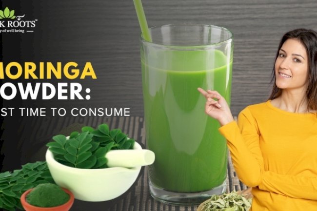 Moringa Powder: Best Time to Consume