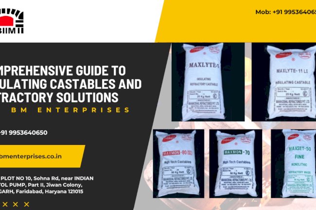 Comprehensive Guide to Insulating Castables and Refractory Solutions | BM Enterprises