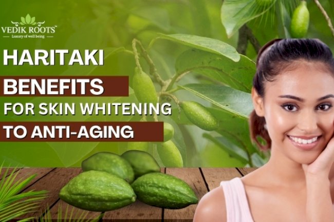 Haritaki Benefits for Skin: From Whitening to Anti-Aging