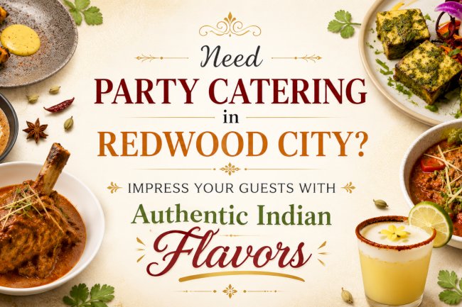 Need Party Catering in Redwood City? Impress Your Guests with Authentic Indian Flavors