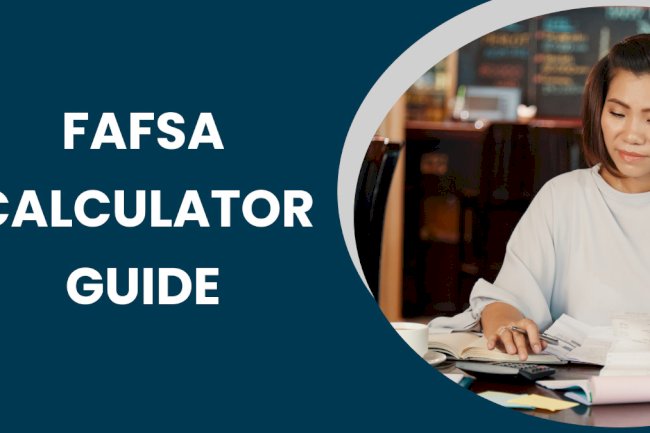 How to Use a FAFSA Calculator for 2024