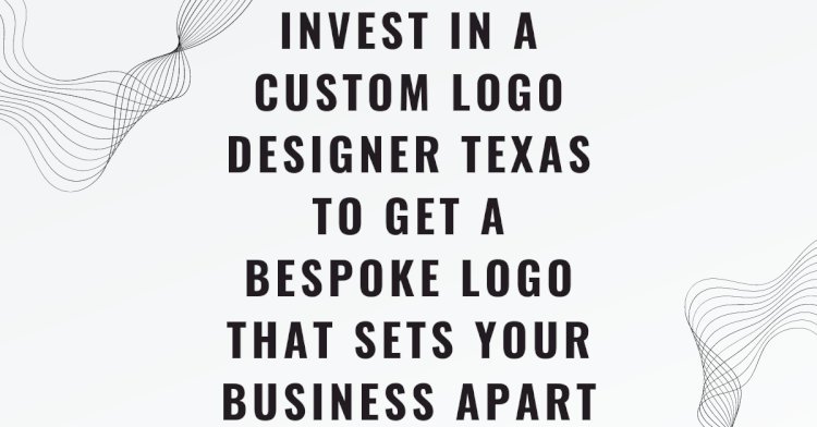 Invest in a Custom Logo Designer Texas to Get a Bespoke Logo That Sets Your Business Apart