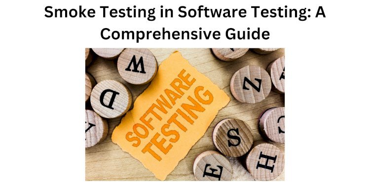 Smoke Testing in Software Testing: A Comprehensive Guide