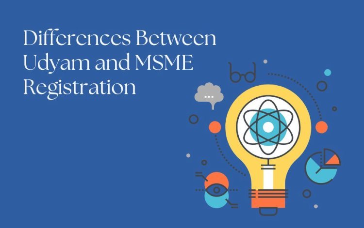 Differences Between Udyam and MSME Registration: A Comprehensive Guide