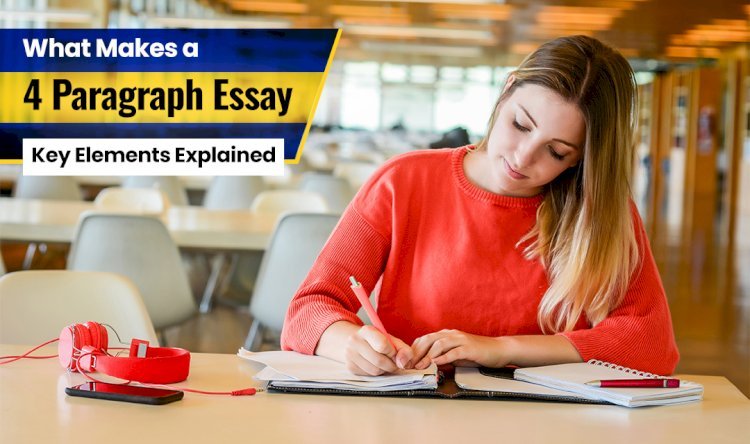 What Makes a 4-Paragraph Essay Effective? Key Elements Explained