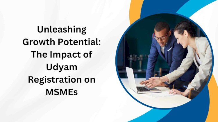 Unleashing Growth Potential: The Impact of Udyam Registration on MSMEs