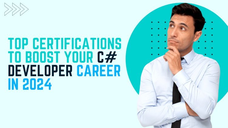 Top Certifications to Boost Your C# Developer Career in 2024