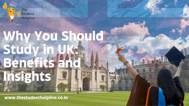 Why You Should Study in UK: Benefits and Insights?