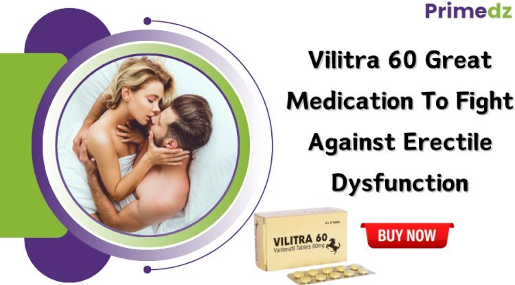 Vilitra 60 Great Medication To Fight Against Erectile Dysfunction