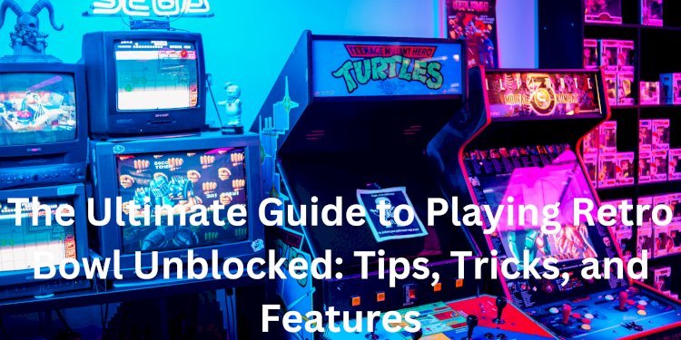 The Ultimate Guide to Playing Retro Bowl Unblocked: Tips, Tricks, and Features