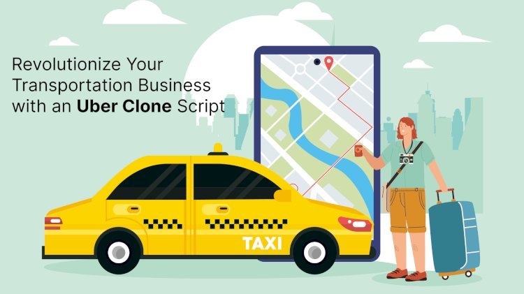 Revolutionize Your Transportation Business with an Uber Clone Script