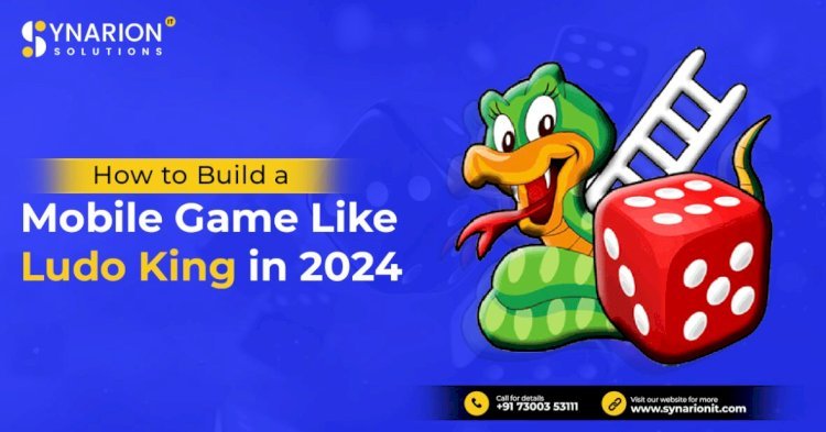 How to Build a Mobile Game Like Ludo King in 2024