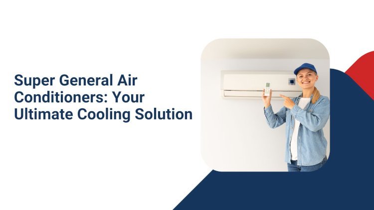 Super General Air Conditioners: Your Ultimate Cooling Solution