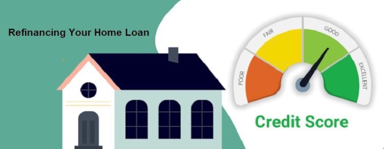 How To Score The Best Rates When Refinancing Your Home Loan?