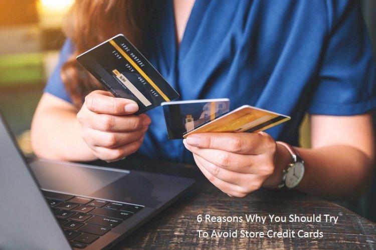 6 Reasons Why You Should Try To Avoid Store Credit Cards