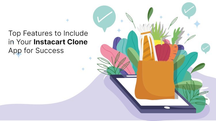 Top Features to Include in Your Instacart Clone App for Success