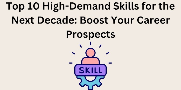 Top 10 High-Demand Skills for the Next Decade: Boost Your Career Prospects