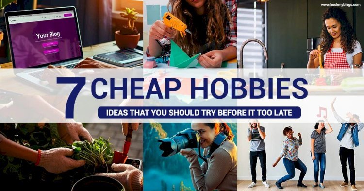 7 Cheap Hobbies Ideas That You Should Try Before It Too Late