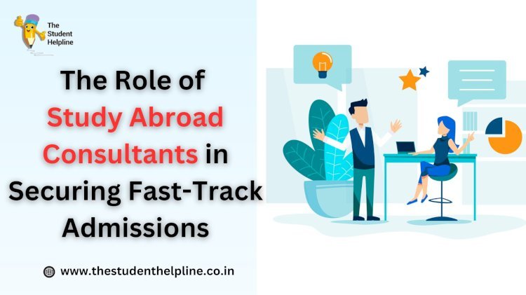 The Role of Study Abroad Consultants in Securing Fast-Track Admissions