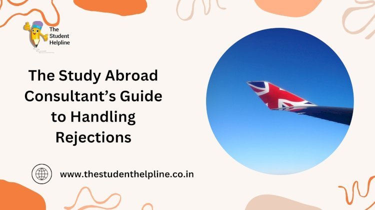 The Study Abroad Consultant’s Guide to Handling Rejections