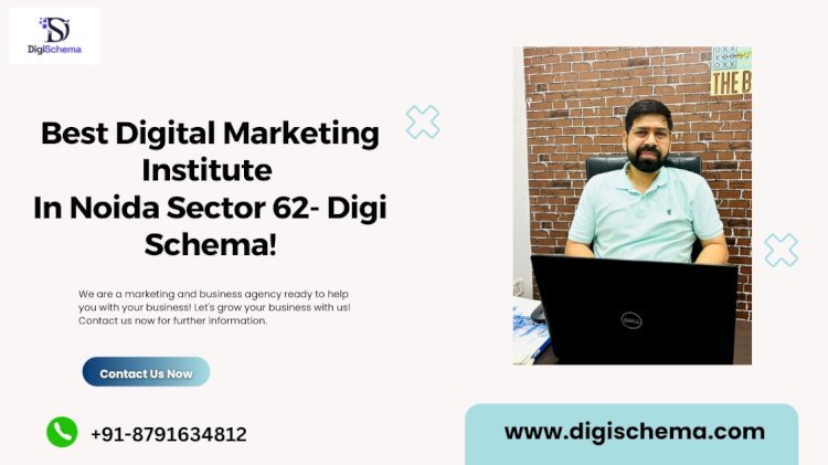 Best Digital Marketing Institute In Sector 62 Noida; Digi Schema