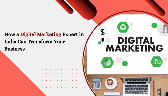 How a Digital Marketing Expert in India Can Transform Your Business