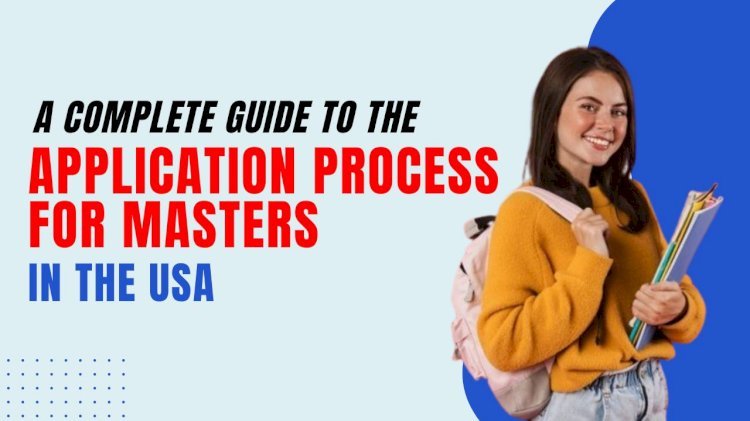 A Complete Guide to the Application Process for Masters in the USA