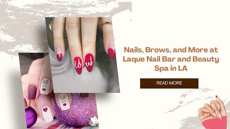 Nails, Brows, and More at Laque Nail Bar and Beauty Spa in LA