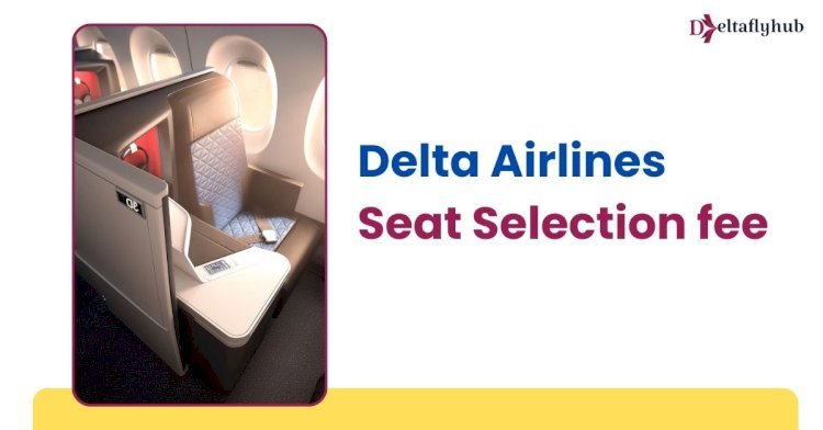 How Much Does Delta Airlines Charge For Seat Selection? 