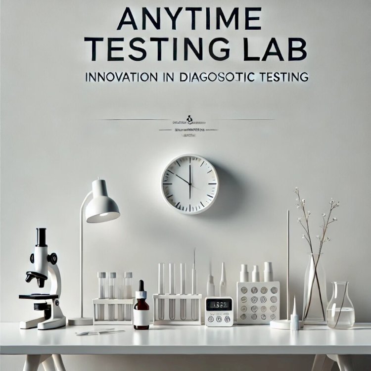 Anytime Testing Lab: Innovation in Diagnostic Testing