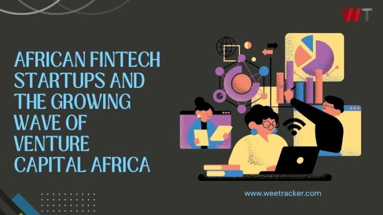 African Fintech Startups and the Growing Wave of Venture Capital Africa