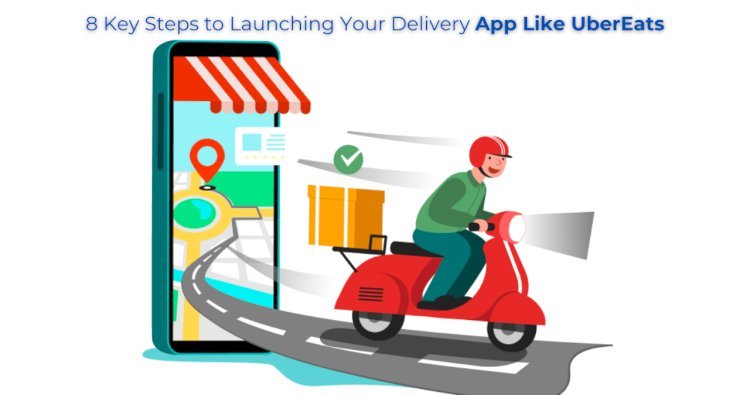 8 Key Steps to Launching Your Delivery App Like UberEats