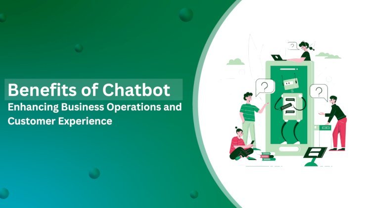 Benefits of Chatbot: Enhancing Business Operations and Customer Experience