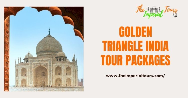 Discover the Beauty of India with Golden Triangle India Tour Packages